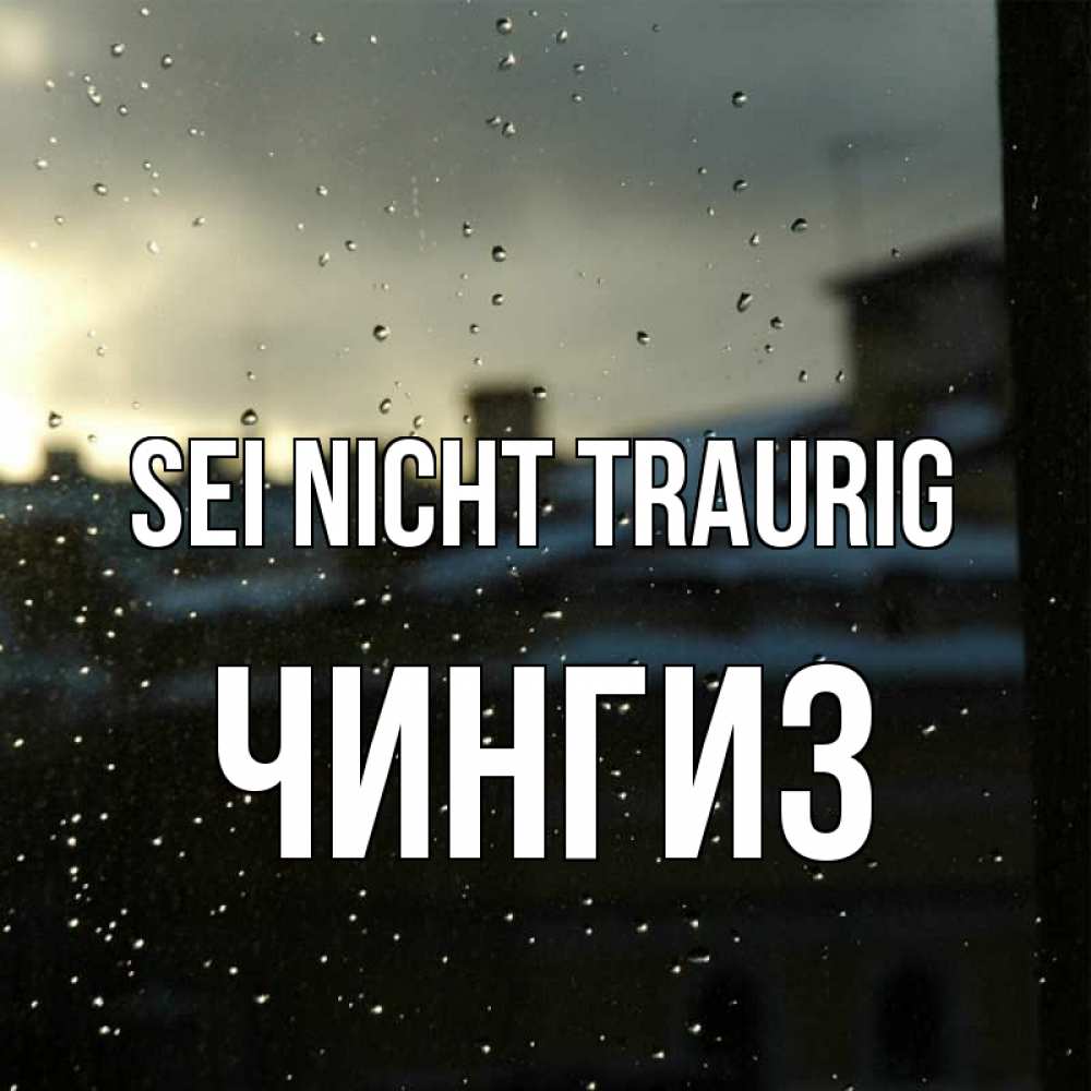 Открытка на каждый день с именем, Чингиз Sei nicht traurig вид на крыши Прикольная открытка с пожеланием онлайн скачать бесплатно 