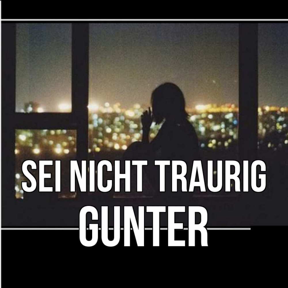 Открытка на каждый день с именем, Gunter Sei nicht traurig смотрит на ночной город Прикольная открытка с пожеланием онлайн скачать бесплатно 