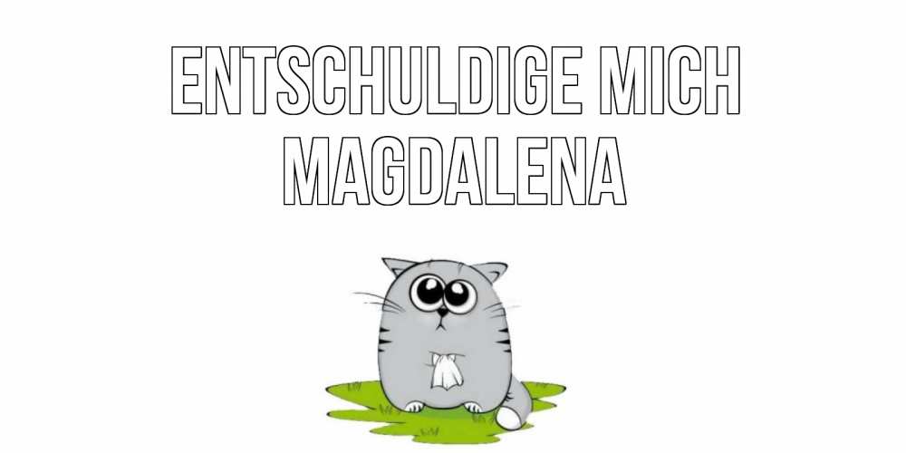 Открытка на каждый день с именем, Magdalena Entschuldige mich открытка с котиком просящим прощения Прикольная открытка с пожеланием онлайн скачать бесплатно 