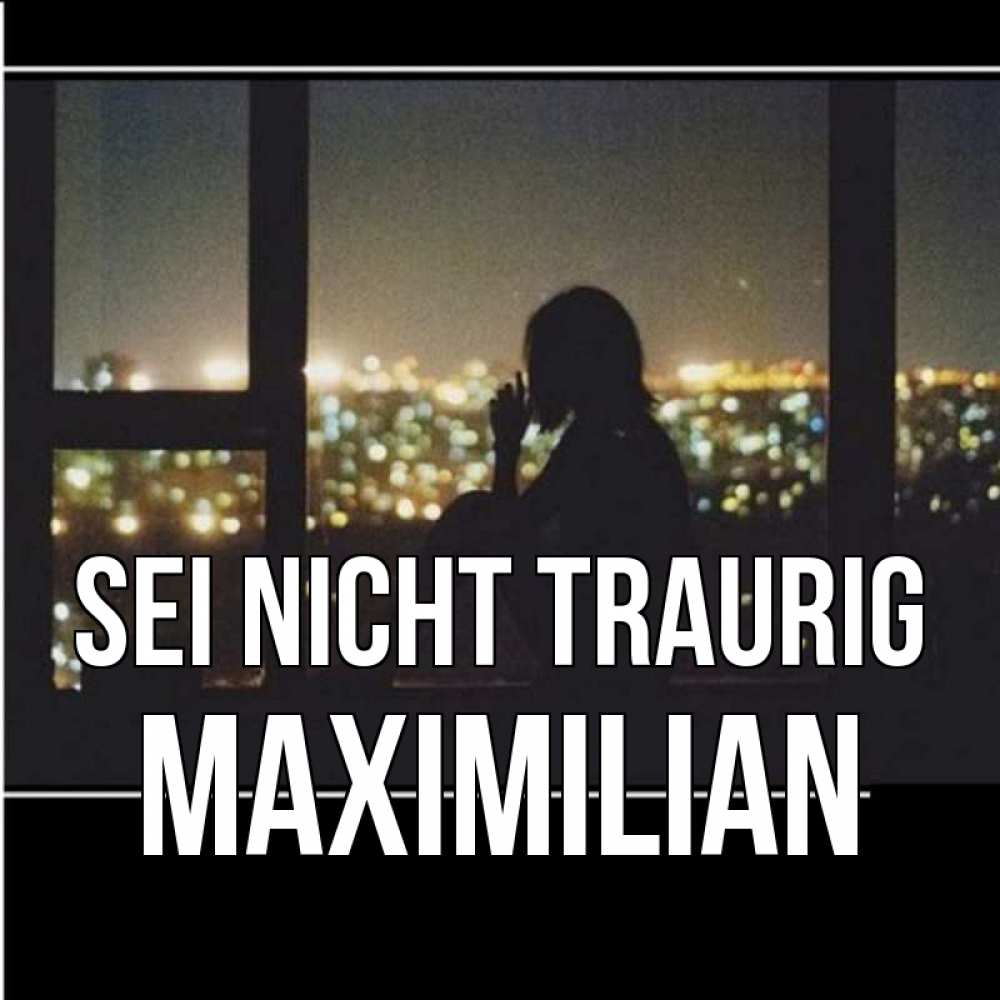 Открытка на каждый день с именем, Maximilian Sei nicht traurig смотрит на ночной город Прикольная открытка с пожеланием онлайн скачать бесплатно 