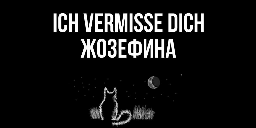 Открытка на каждый день с именем, Жозефина Ich vermisse dich кот Прикольная открытка с пожеланием онлайн скачать бесплатно 