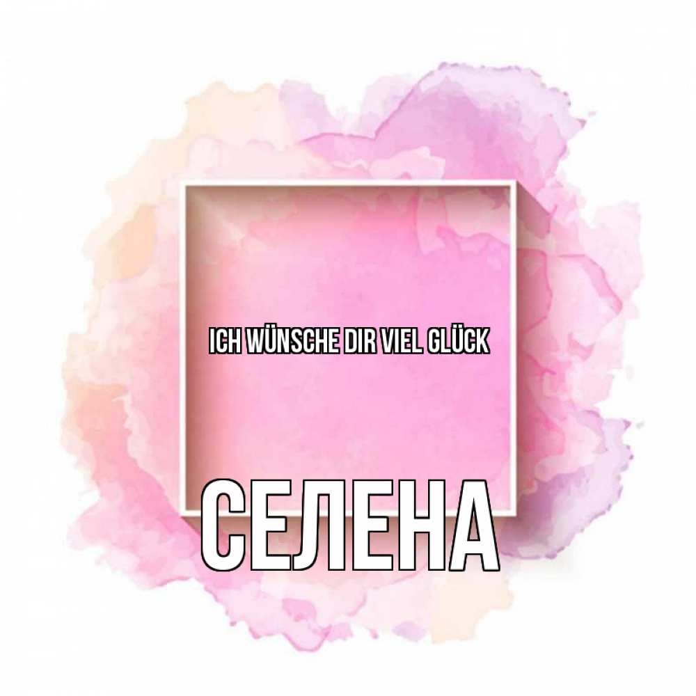 Открытка на каждый день с именем, Селена Ich wünsche dir viel Glück рамка Прикольная открытка с пожеланием онлайн скачать бесплатно 
