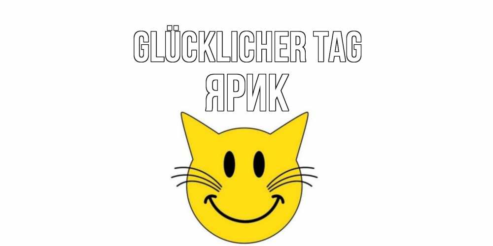 Открытка на каждый день с именем, Ярик Glücklicher Tag открытка с котом Прикольная открытка с пожеланием онлайн скачать бесплатно 
