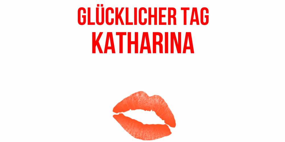 Открытка на каждый день с именем, Katharina Glücklicher Tag удачного дня с поцелуем Прикольная открытка с пожеланием онлайн скачать бесплатно 
