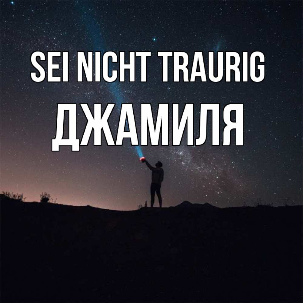 Открытка на каждый день с именем, Джамиля Sei nicht traurig луч света и млечный путь Прикольная открытка с пожеланием онлайн скачать бесплатно 