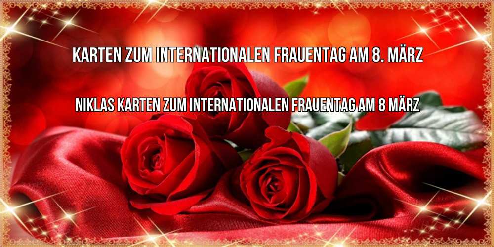 Открытка на каждый день с именем, Niklas Karten zum Internationalen Frauentag am 8. März открытка красного цвета с розами на 8 марта Прикольная открытка с пожеланием онлайн скачать бесплатно 