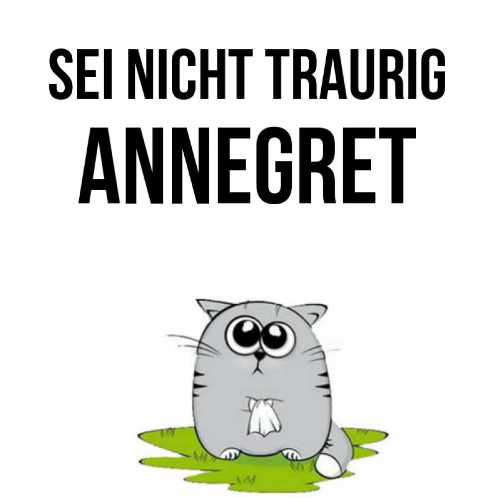 Открытка на каждый день с именем, Annegret Sei nicht traurig грустный котяра Прикольная открытка с пожеланием онлайн скачать бесплатно 