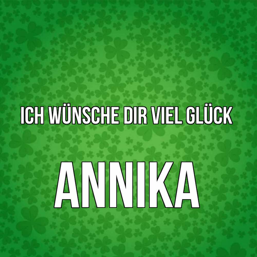 Открытка на каждый день с именем, Annika Ich wünsche dir viel Glück много листочков на удачу Прикольная открытка с пожеланием онлайн скачать бесплатно 