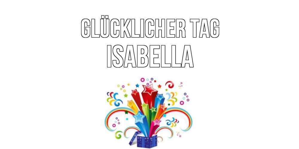 Открытка на каждый день с именем, Isabella Glücklicher Tag праздник Прикольная открытка с пожеланием онлайн скачать бесплатно 