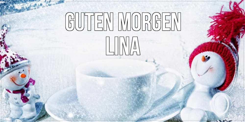 Открытка на каждый день с именем, Lina Guten Morgen чаша замерзшая Прикольная открытка с пожеланием онлайн скачать бесплатно 