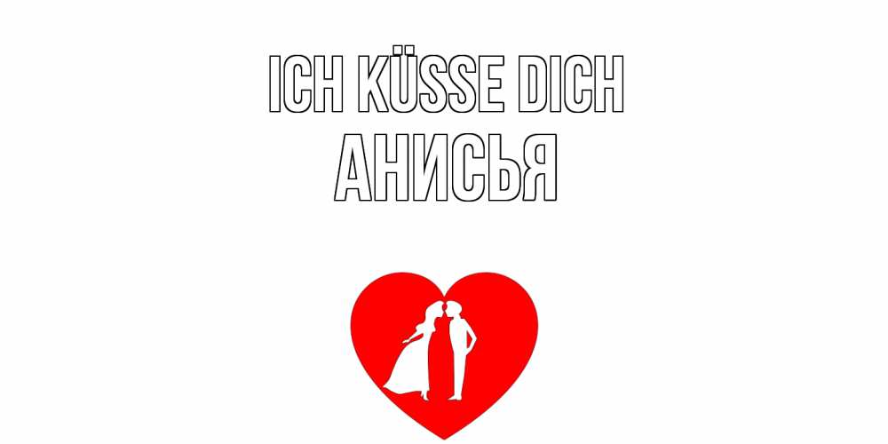 Открытка на каждый день с именем, Анисья Ich küsse dich сердце Прикольная открытка с пожеланием онлайн скачать бесплатно 