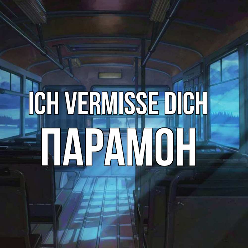 Открытка на каждый день с именем, Парамон Ich vermisse dich тоска Прикольная открытка с пожеланием онлайн скачать бесплатно 