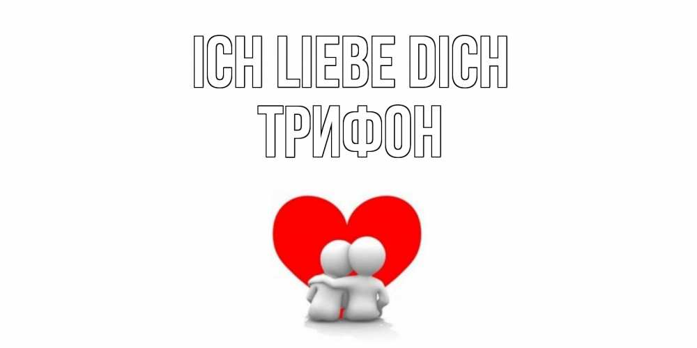 Открытка на каждый день с именем, Трифон Ich liebe dich обнимаю Прикольная открытка с пожеланием онлайн скачать бесплатно 