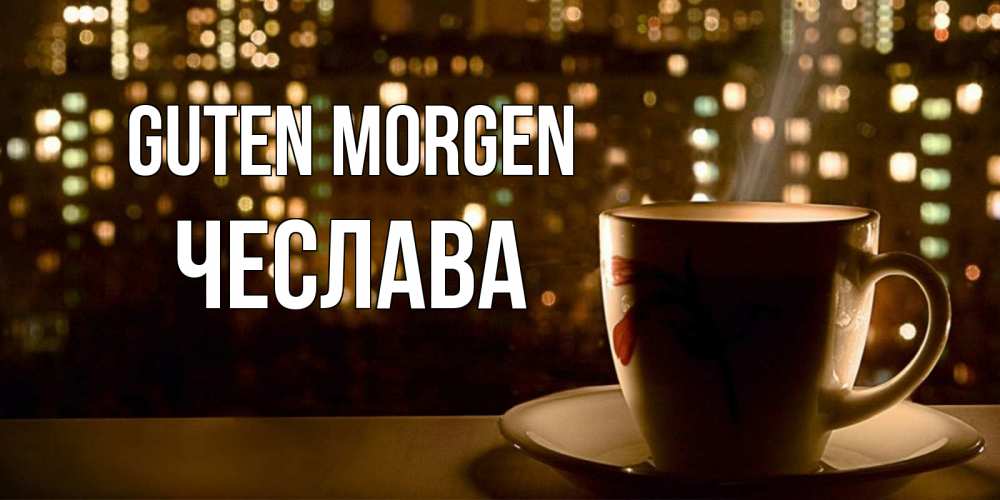 Открытка на каждый день с именем, Чеслава Guten Morgen утрешнее настроение Прикольная открытка с пожеланием онлайн скачать бесплатно 