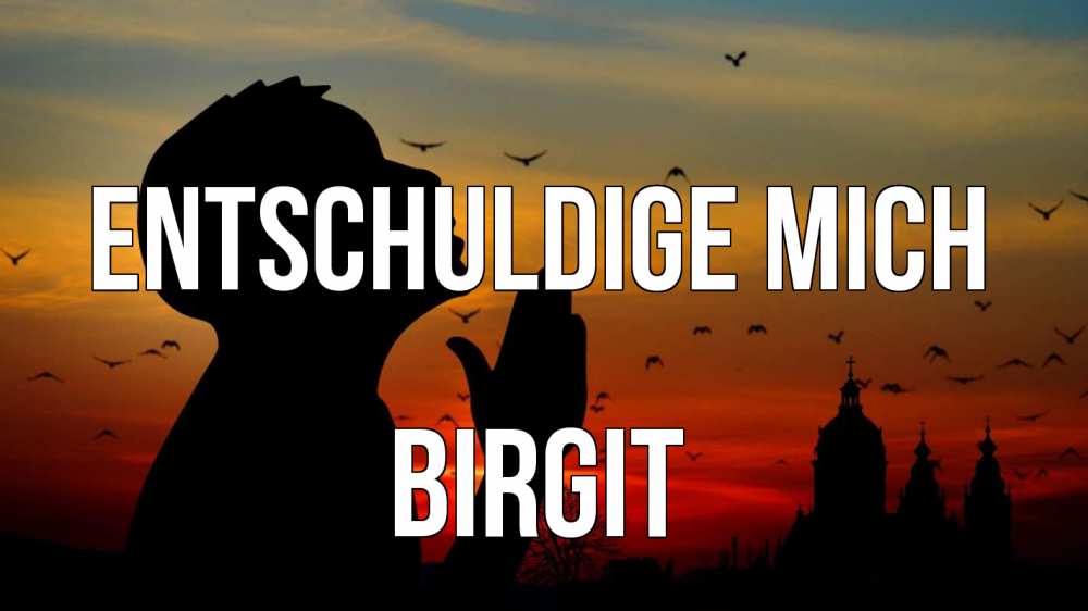 Открытка на каждый день с именем, Birgit Entschuldige mich прошу прощения Прикольная открытка с пожеланием онлайн скачать бесплатно 