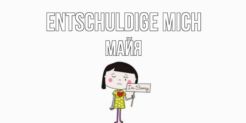 Открытка на каждый день с именем, Майя Entschuldige mich открытки по теме прости меня Прикольная открытка с пожеланием онлайн скачать бесплатно 
