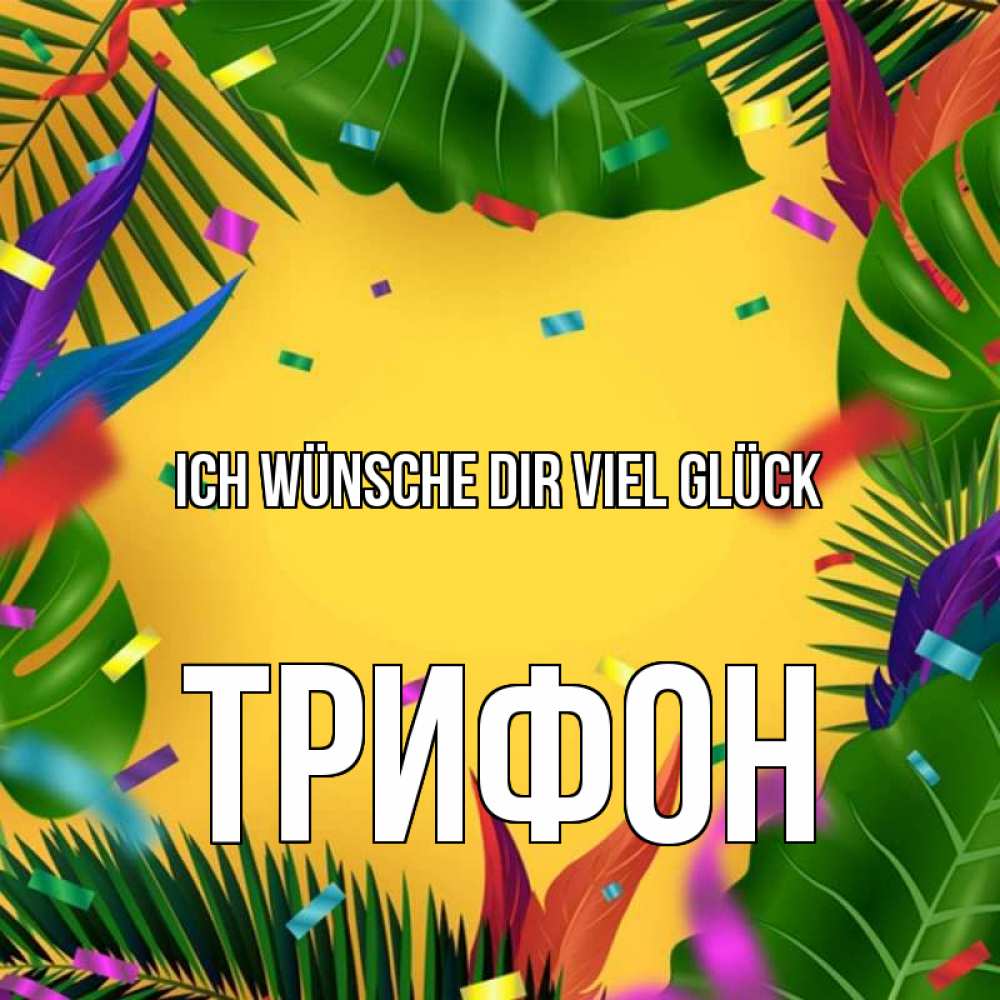 Открытка на каждый день с именем, Трифон Ich wünsche dir viel Glück тропики Прикольная открытка с пожеланием онлайн скачать бесплатно 