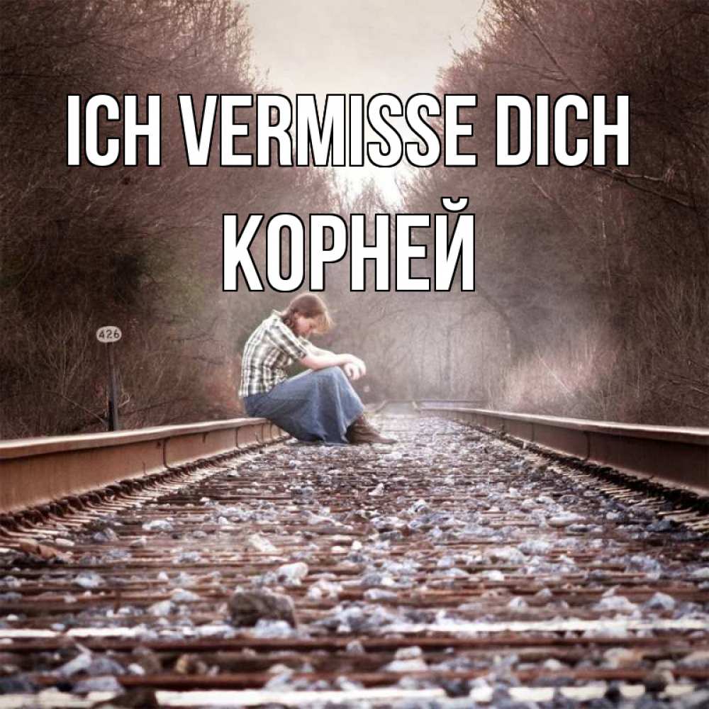 Открытка на каждый день с именем, Корней Ich vermisse dich скучаю Прикольная открытка с пожеланием онлайн скачать бесплатно 