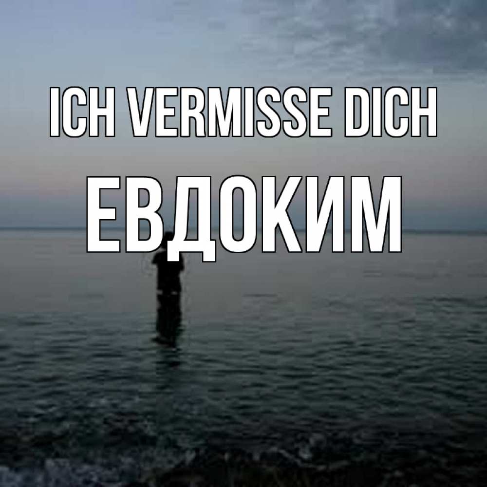 Открытка на каждый день с именем, Евдоким Ich vermisse dich скука Прикольная открытка с пожеланием онлайн скачать бесплатно 