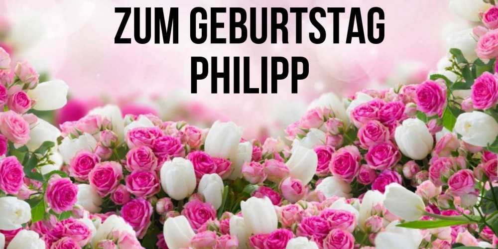 Открытка на каждый день с именем, Philipp Zum Geburtstag открытка с разными розами Прикольная открытка с пожеланием онлайн скачать бесплатно 