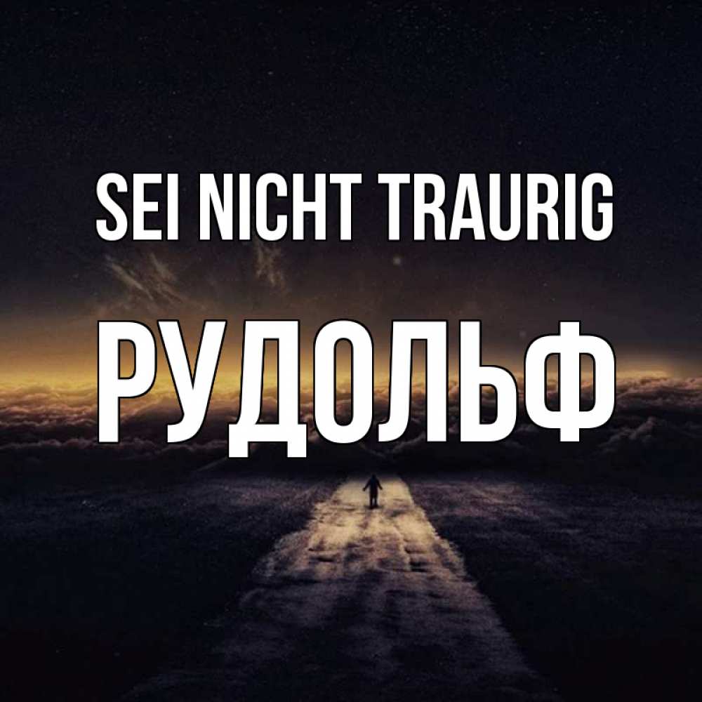 Открытка на каждый день с именем, Рудольф Sei nicht traurig дорога в никуда Прикольная открытка с пожеланием онлайн скачать бесплатно 