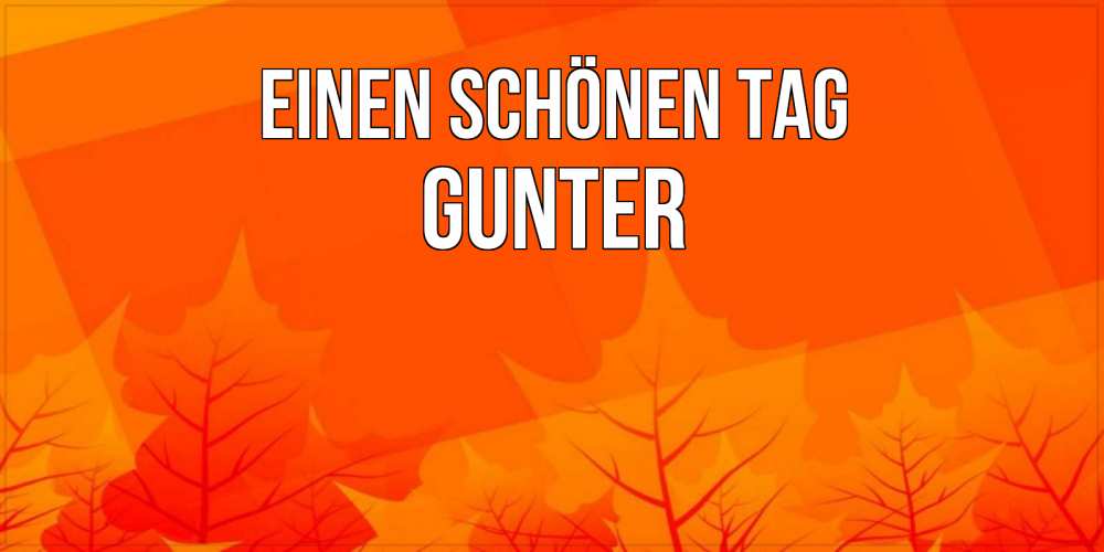 Открытка на каждый день с именем, Gunter Einen schönen Tag осеннее настроение Прикольная открытка с пожеланием онлайн скачать бесплатно 