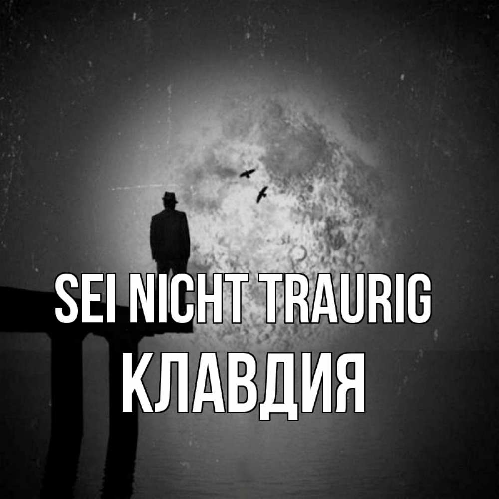 Открытка на каждый день с именем, Клавдия Sei nicht traurig мужчина на мосту Прикольная открытка с пожеланием онлайн скачать бесплатно 