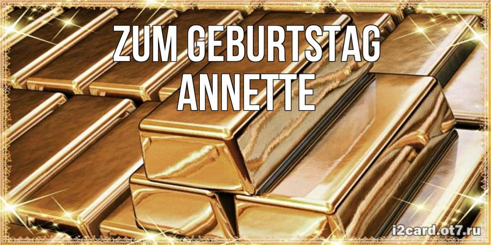 Открытка на каждый день с именем, Annette Zum Geburtstag поздравления на день рождения с пожеланиями богатства Прикольная открытка с пожеланием онлайн скачать бесплатно 