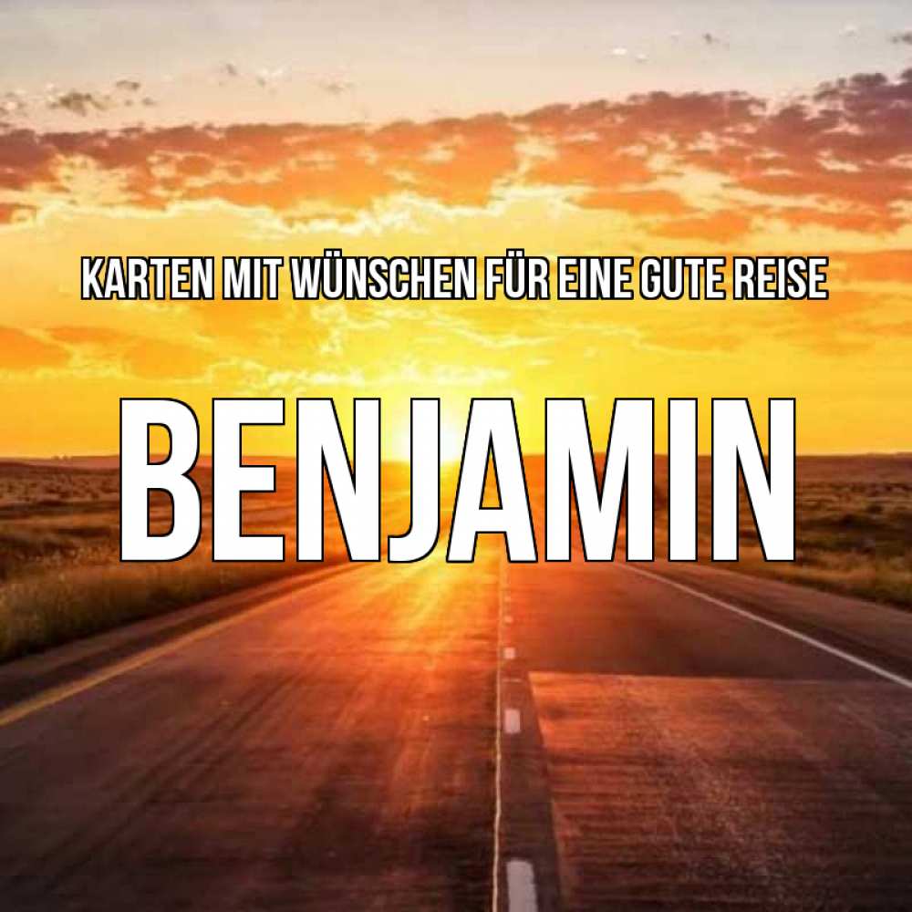 Открытка на каждый день с именем, Benjamin Karten mit Wünschen für eine gute Reise солнечный свет, закат Прикольная открытка с пожеланием онлайн скачать бесплатно 