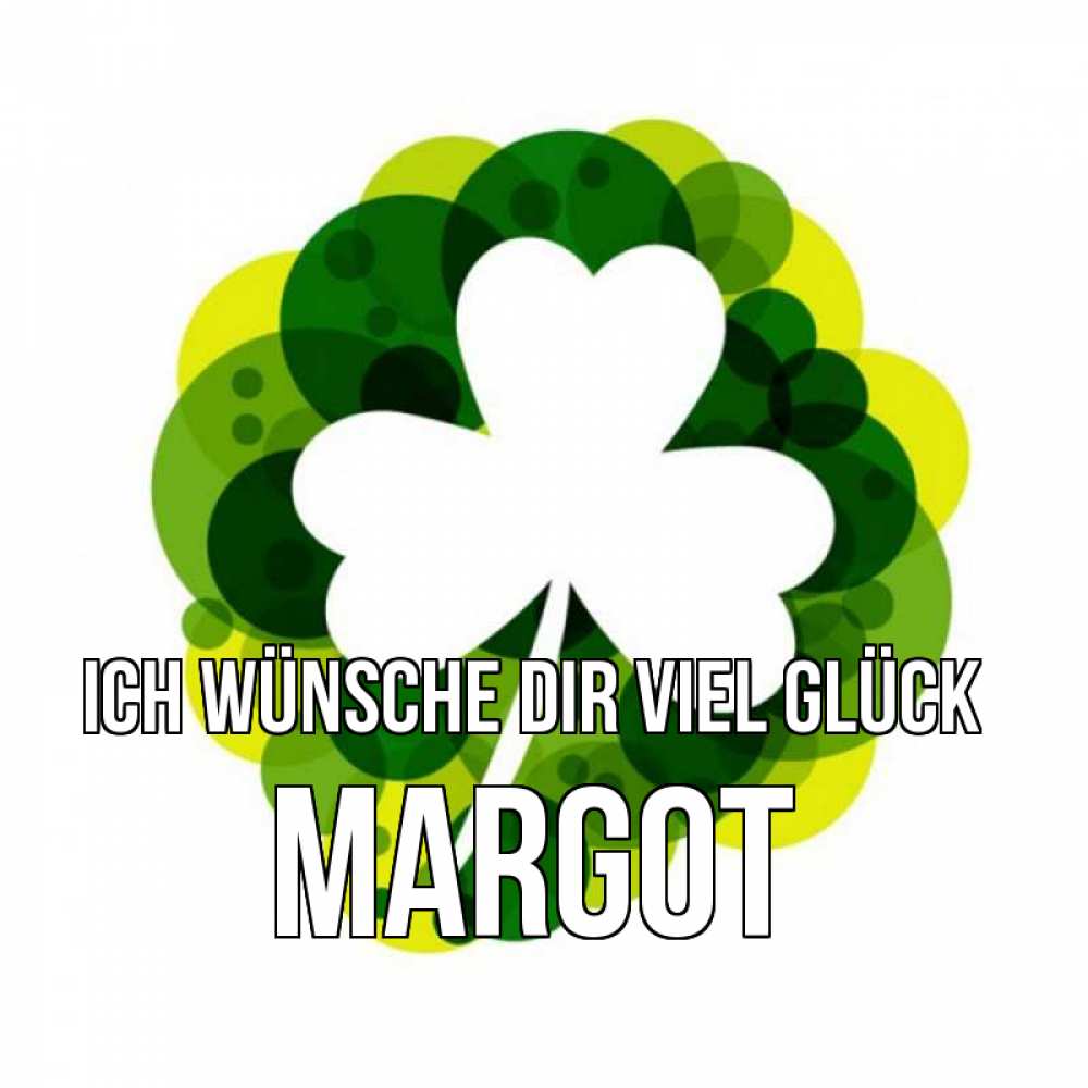 Открытка на каждый день с именем, Margot Ich wünsche dir viel Glück зеленый желтый белый Прикольная открытка с пожеланием онлайн скачать бесплатно 