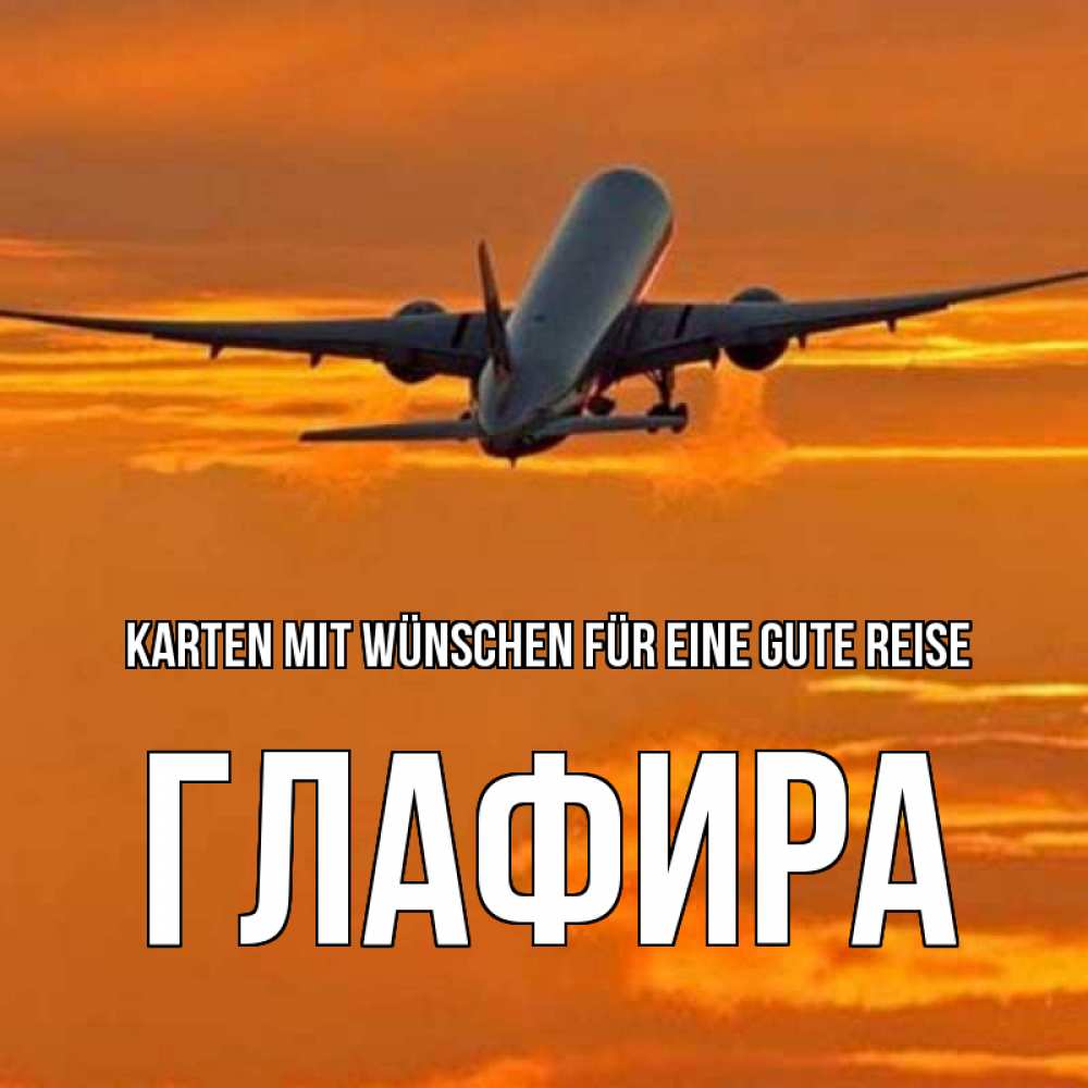 Открытка на каждый день с именем, Глафира Karten mit Wünschen für eine gute Reise оранжевое небо Прикольная открытка с пожеланием онлайн скачать бесплатно 