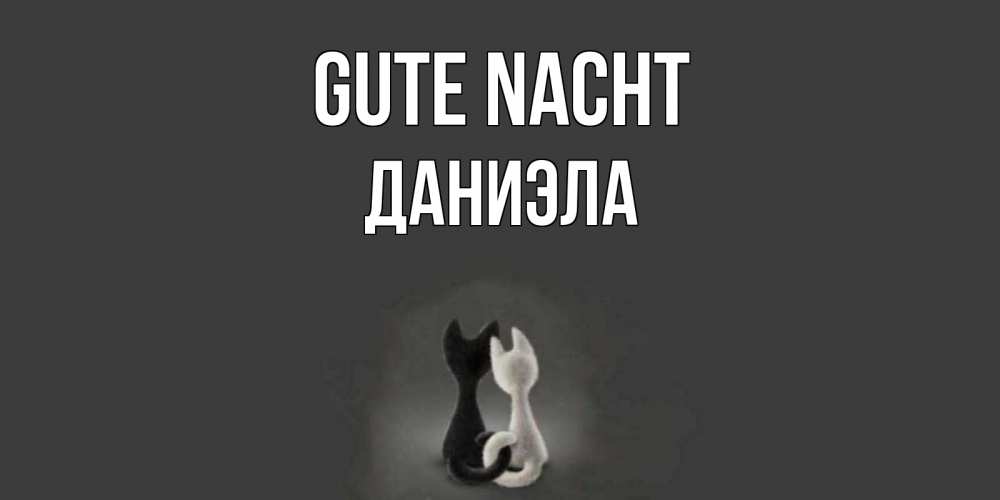 Открытка на каждый день с именем, Даниэла Gute Nacht коты Прикольная открытка с пожеланием онлайн скачать бесплатно 
