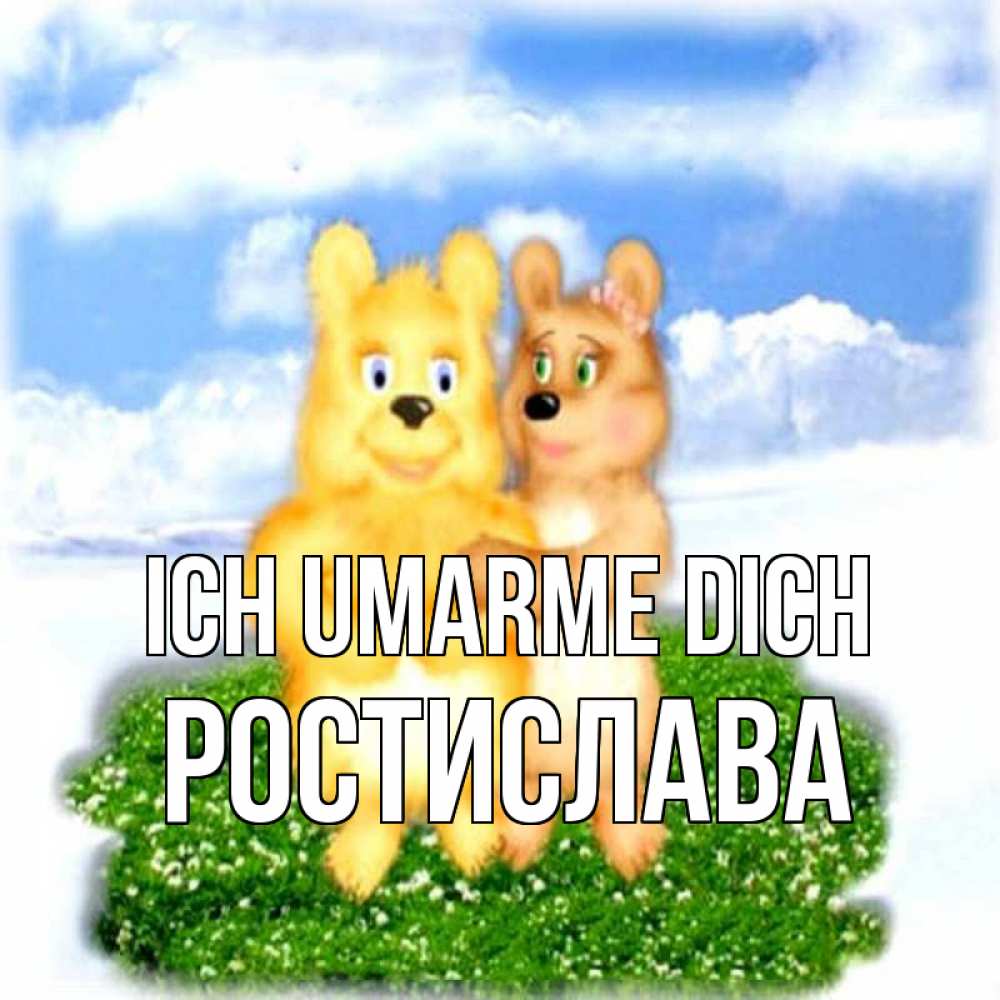 Открытка на каждый день с именем, Ростислава Ich umarme dich голубое небо и мишуси Прикольная открытка с пожеланием онлайн скачать бесплатно 