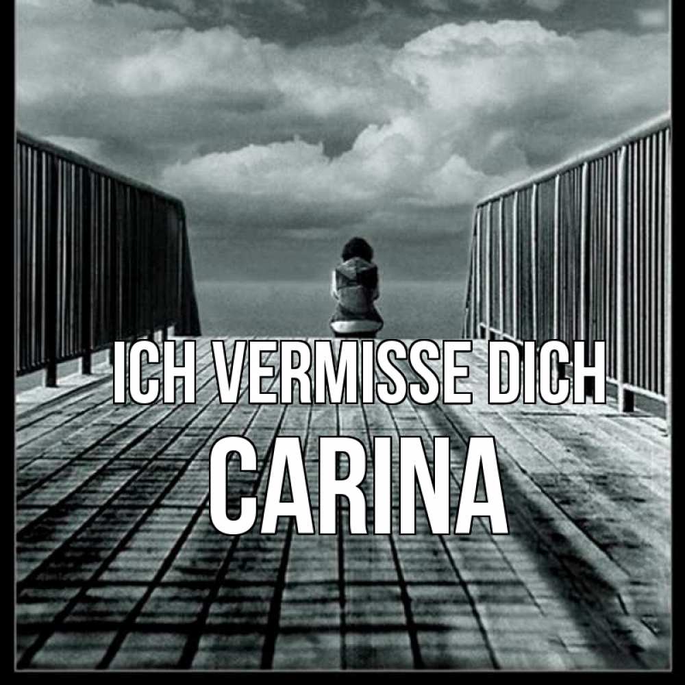 Открытка на каждый день с именем, Carina Ich vermisse dich грусть 2 Прикольная открытка с пожеланием онлайн скачать бесплатно 
