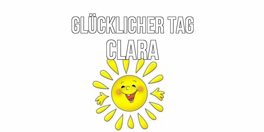 Открытка на каждый день с именем, Clara Glücklicher Tag открытка на каждый день Прикольная открытка с пожеланием онлайн скачать бесплатно 
