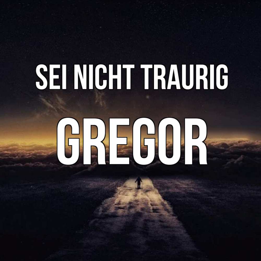 Открытка на каждый день с именем, Gregor Sei nicht traurig дорога в никуда Прикольная открытка с пожеланием онлайн скачать бесплатно 