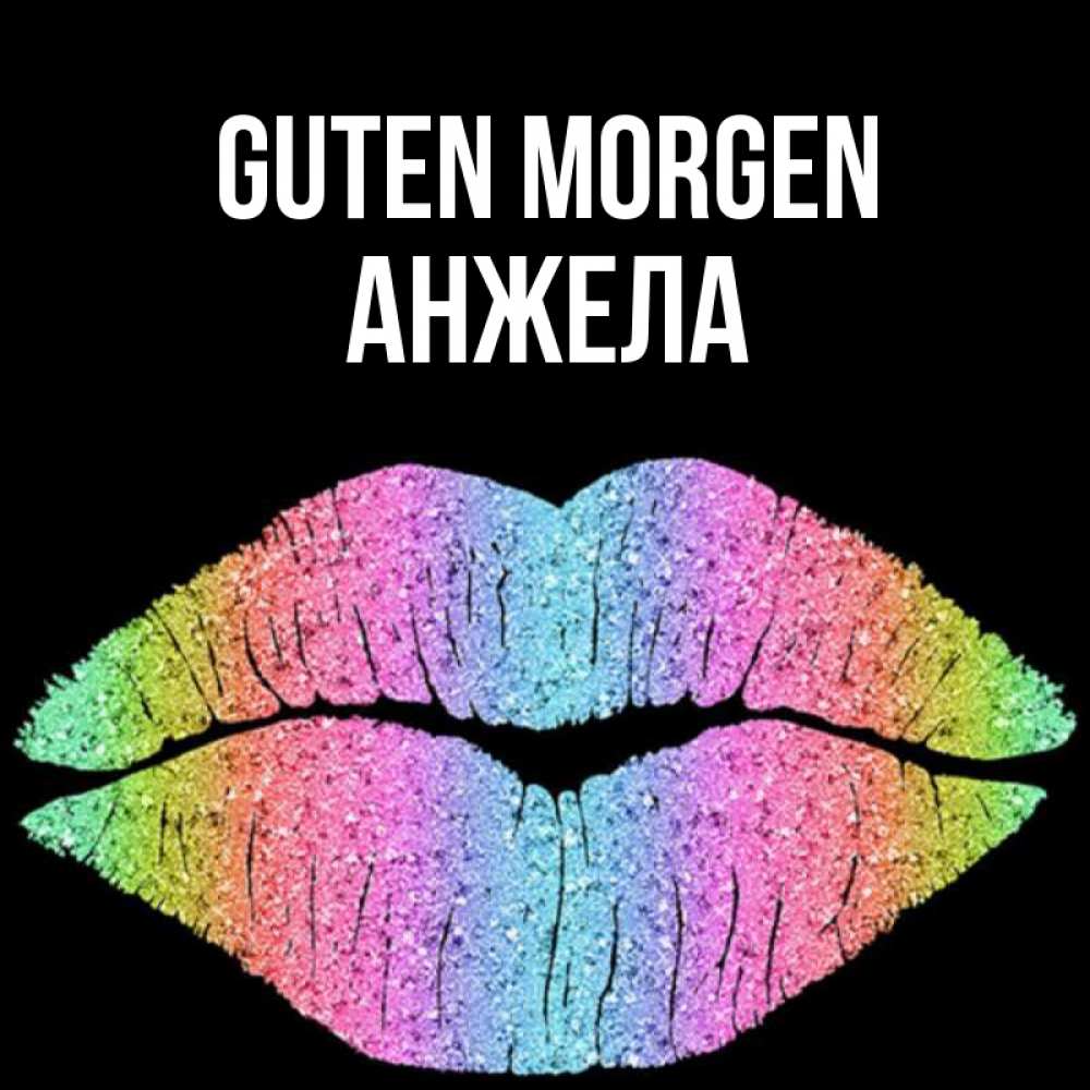 Открытка на каждый день с именем, Анжела Guten Morgen радужные губы Прикольная открытка с пожеланием онлайн скачать бесплатно 