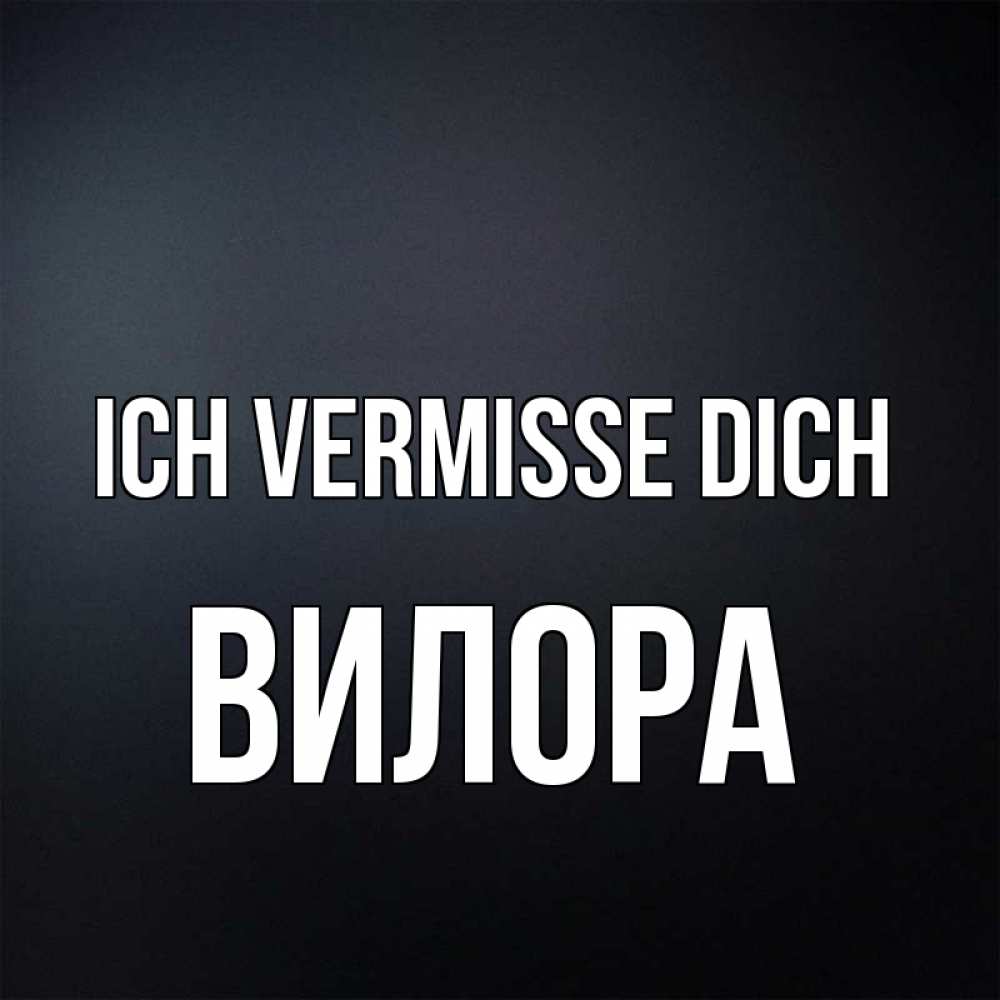 Открытка на каждый день с именем, Вилора Ich vermisse dich с подписью Прикольная открытка с пожеланием онлайн скачать бесплатно 