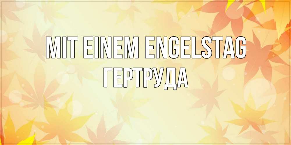 Открытка на каждый день с именем, Гертруда Mit einem Engelstag поздравления с днем ангела бесплатно Прикольная открытка с пожеланием онлайн скачать бесплатно 