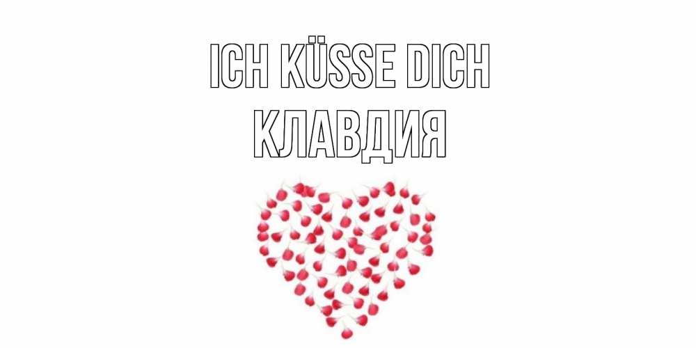 Открытка на каждый день с именем, Клавдия Ich küsse dich сердце Прикольная открытка с пожеланием онлайн скачать бесплатно 