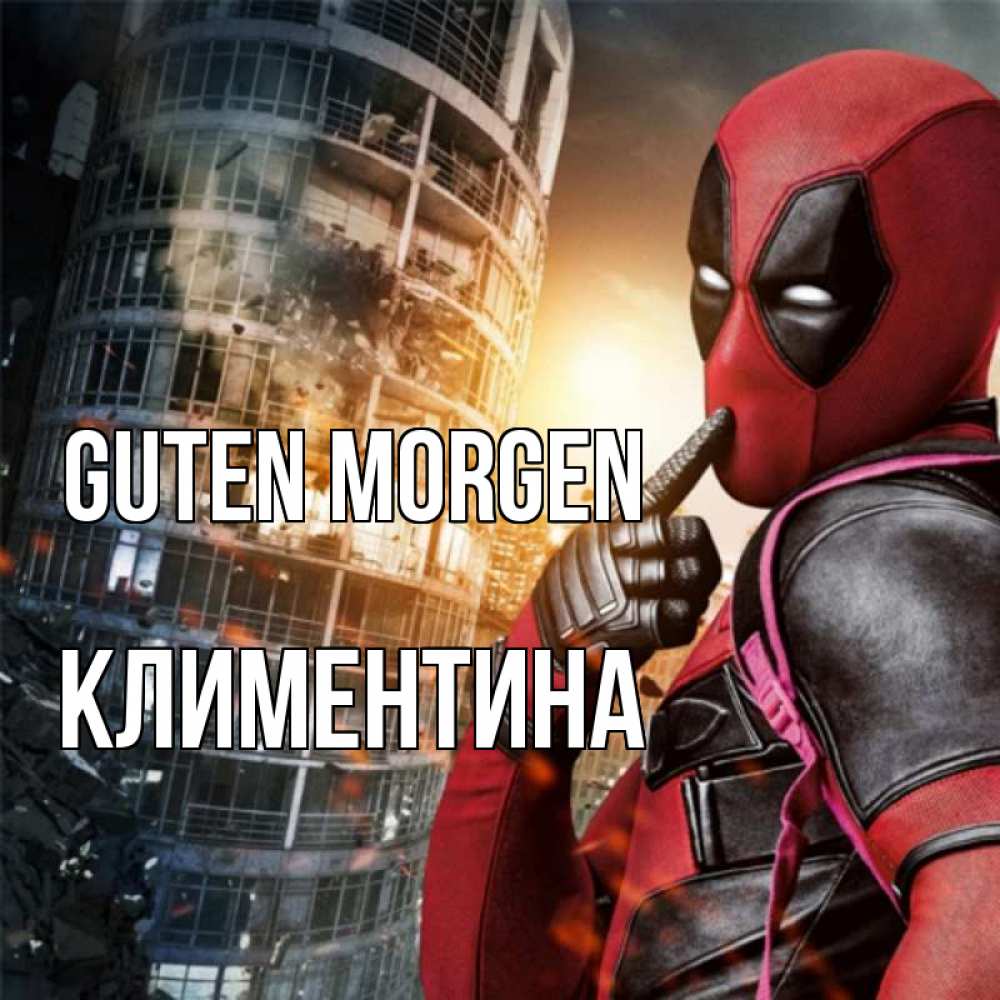 Открытка на каждый день с именем, Климентина Guten Morgen марвел и дедпул на фоне небоскреба Прикольная открытка с пожеланием онлайн скачать бесплатно 