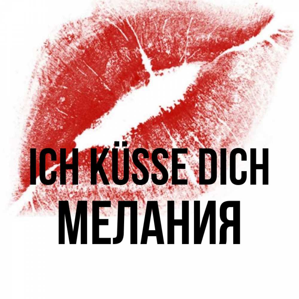 Открытка на каждый день с именем, Мелания Ich küsse dich открытка с пожеланием поцелуя Прикольная открытка с пожеланием онлайн скачать бесплатно 