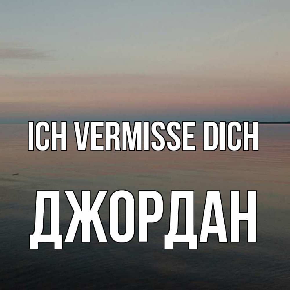 Открытка на каждый день с именем, Джордан Ich vermisse dich пусто Прикольная открытка с пожеланием онлайн скачать бесплатно 
