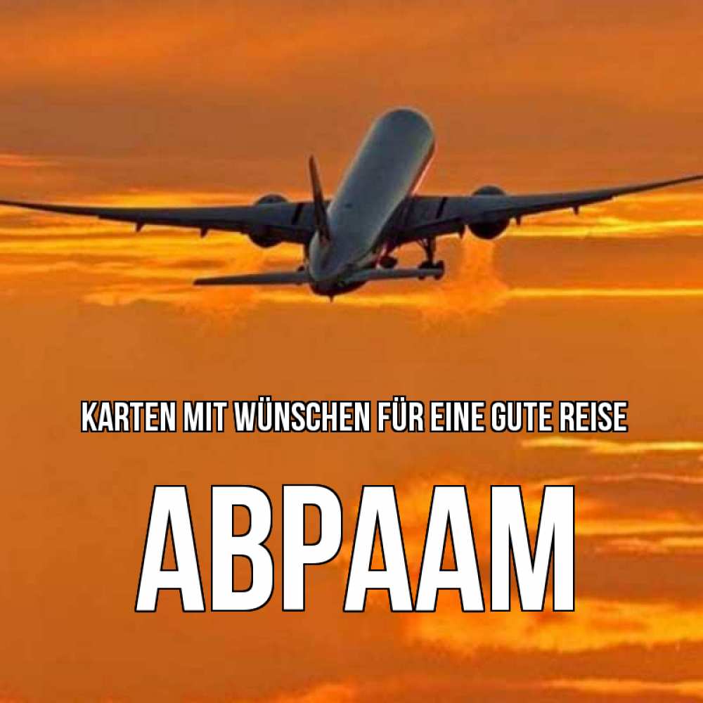 Открытка на каждый день с именем, Авраам Karten mit Wünschen für eine gute Reise оранжевое небо Прикольная открытка с пожеланием онлайн скачать бесплатно 