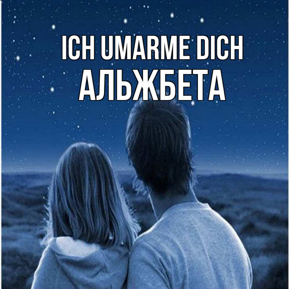 Открытка на каждый день с именем, Альжбета Ich umarme dich парень с девушкой смотрят на звезды Прикольная открытка с пожеланием онлайн скачать бесплатно 