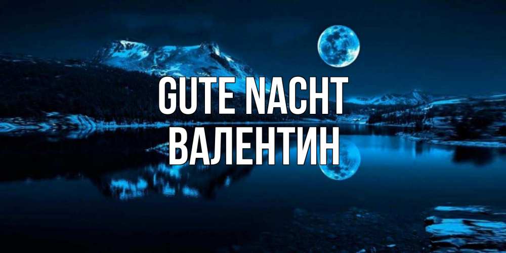 Открытка на каждый день с именем, Валентин Gute Nacht луна, озеро, горы Прикольная открытка с пожеланием онлайн скачать бесплатно 