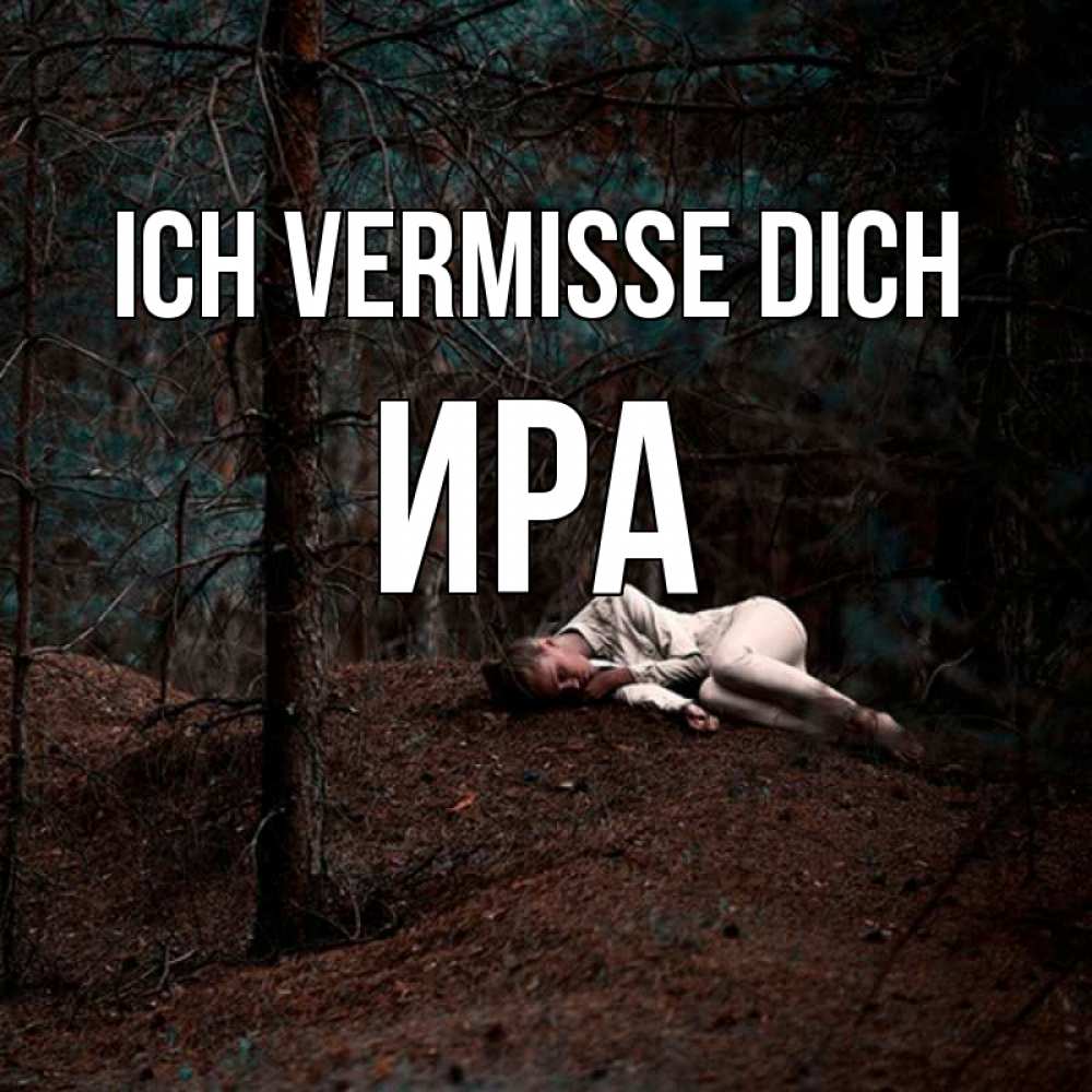 Открытка на каждый день с именем, Ира Ich vermisse dich очень Прикольная открытка с пожеланием онлайн скачать бесплатно 