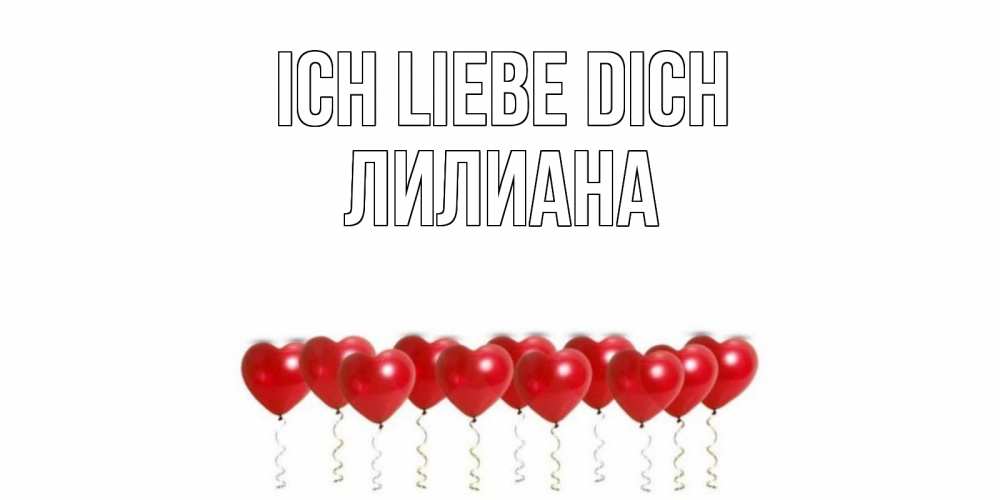 Открытка на каждый день с именем, Лилиана Ich liebe dich воздушные шары, сердце Прикольная открытка с пожеланием онлайн скачать бесплатно 