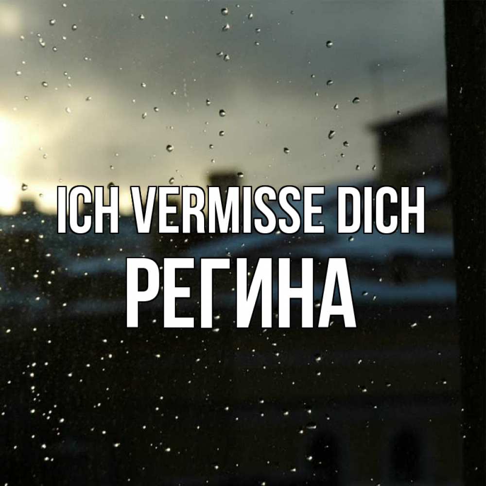 Открытка на каждый день с именем, Регина Ich vermisse dich капли на стекле Прикольная открытка с пожеланием онлайн скачать бесплатно 