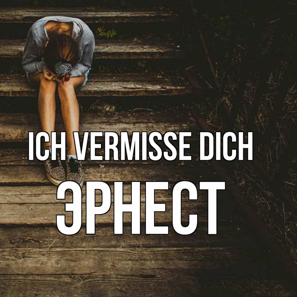Открытка на каждый день с именем, Эрнест Ich vermisse dich грущу Прикольная открытка с пожеланием онлайн скачать бесплатно 